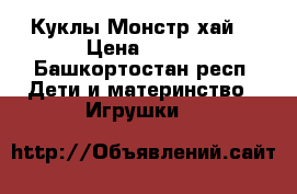 Куклы Монстр хай  › Цена ­ 350 - Башкортостан респ. Дети и материнство » Игрушки   